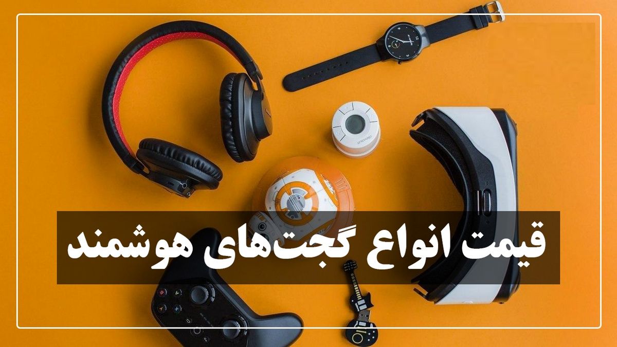 قیمت انواع گجت های هوشمند در بازار